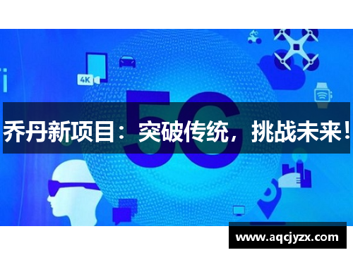 乔丹新项目：突破传统，挑战未来！